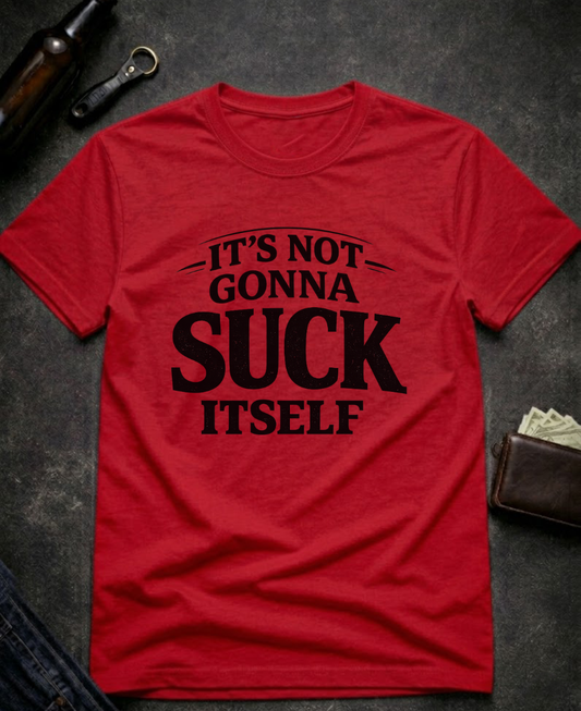 It’s Not Gonna Suck Itself Funny Adult T-Shirt