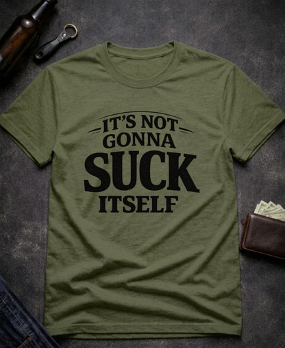 It’s Not Gonna Suck Itself Funny Adult T-Shirt