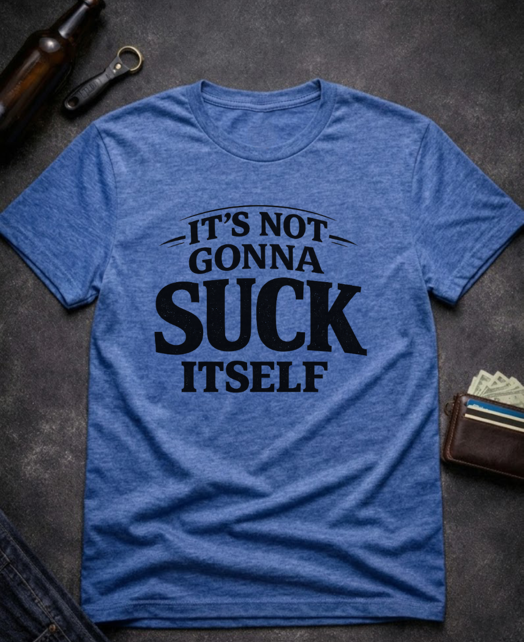 It’s Not Gonna Suck Itself Funny Adult T-Shirt
