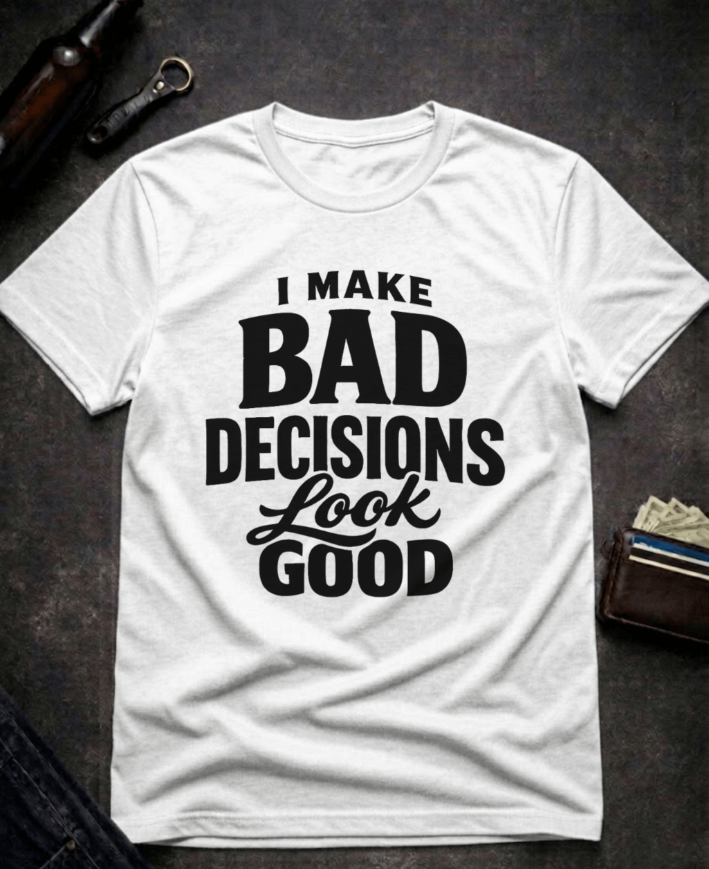 T-Shirt White / S I Make Bad Decisions Look Good Funny T-Shirt Epic Evolution Creations