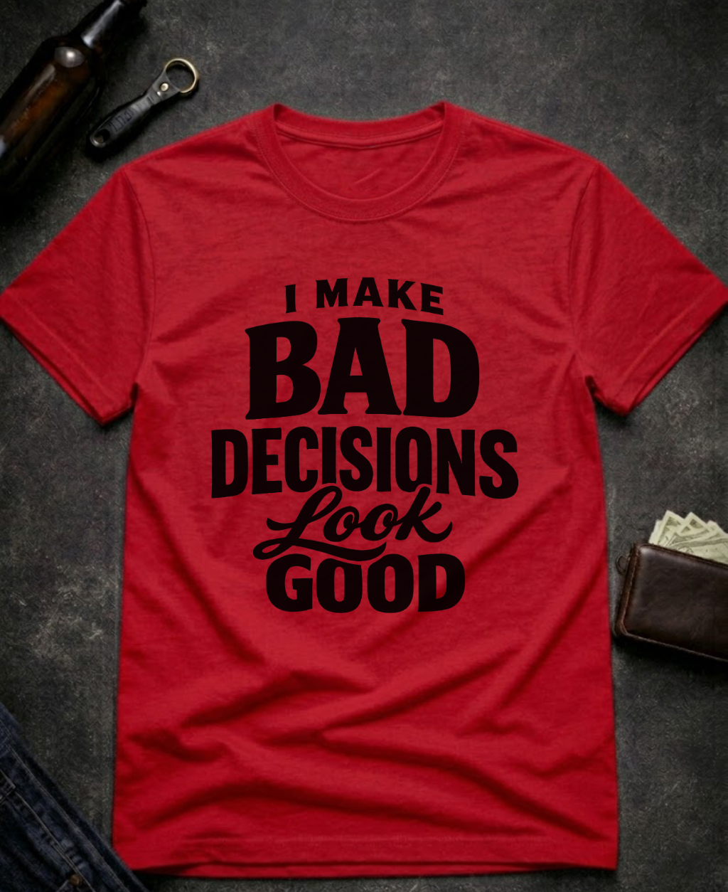 I Make Bad Decisions Look Good Funny T-Shirt