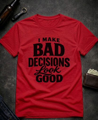 I Make Bad Decisions Look Good Funny T-Shirt