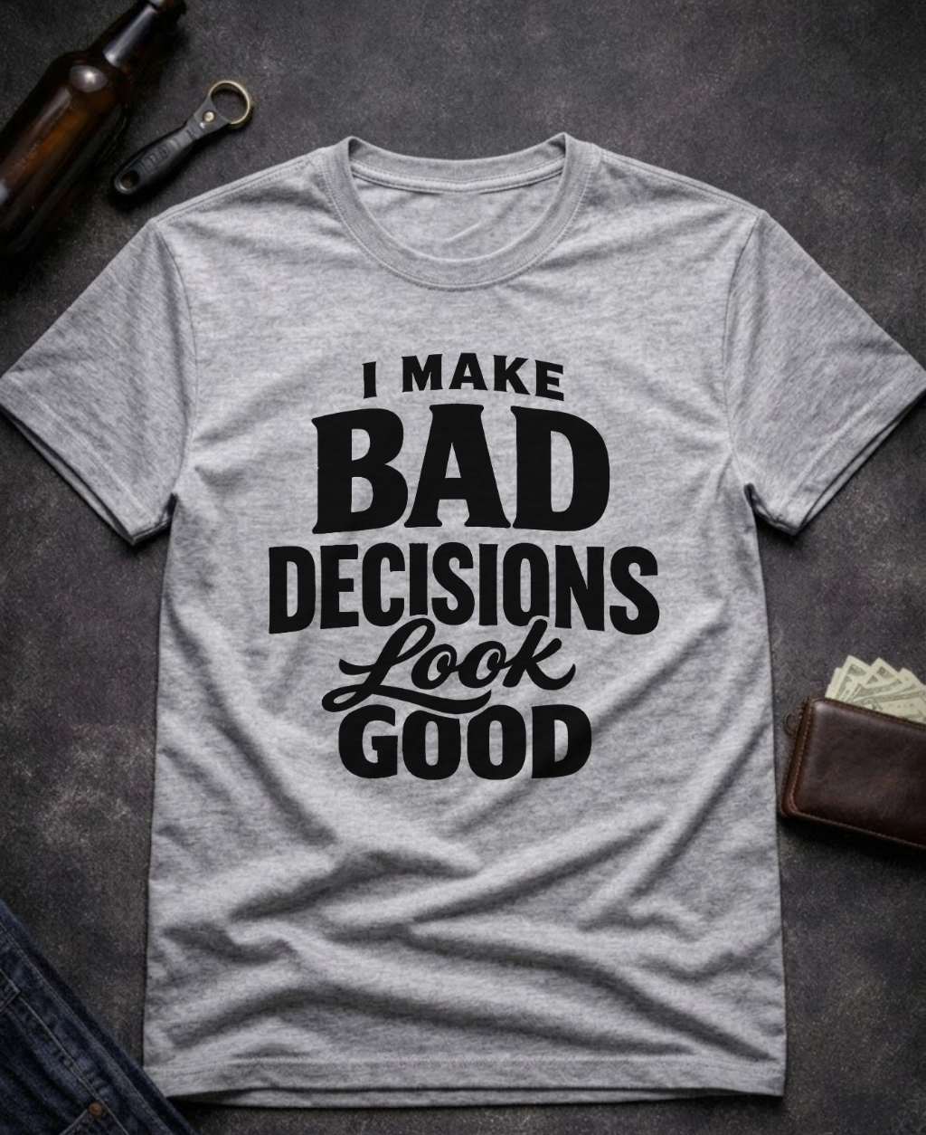 I Make Bad Decisions Look Good Funny T-Shirt