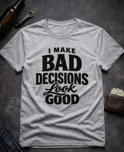 I Make Bad Decisions Look Good Funny T-Shirt
