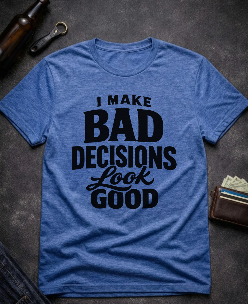 I Make Bad Decisions Look Good Funny T-Shirt