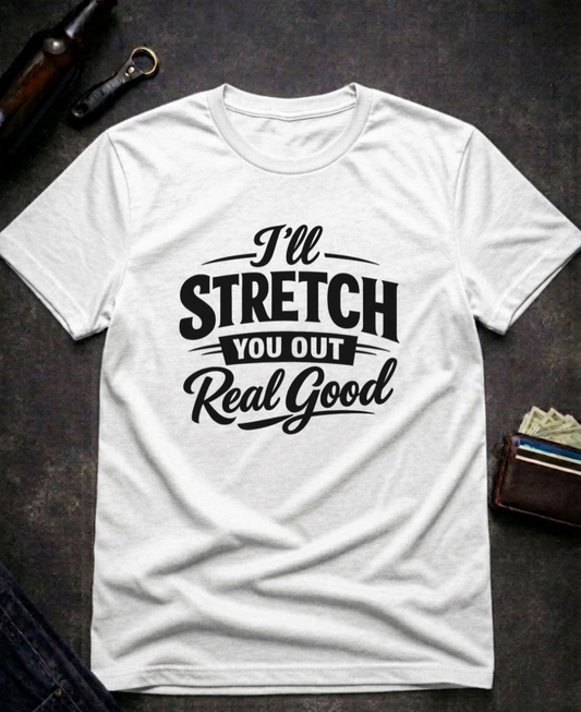 I’ll Stretch You Out Real Good Funny Innuendo T-Shirt