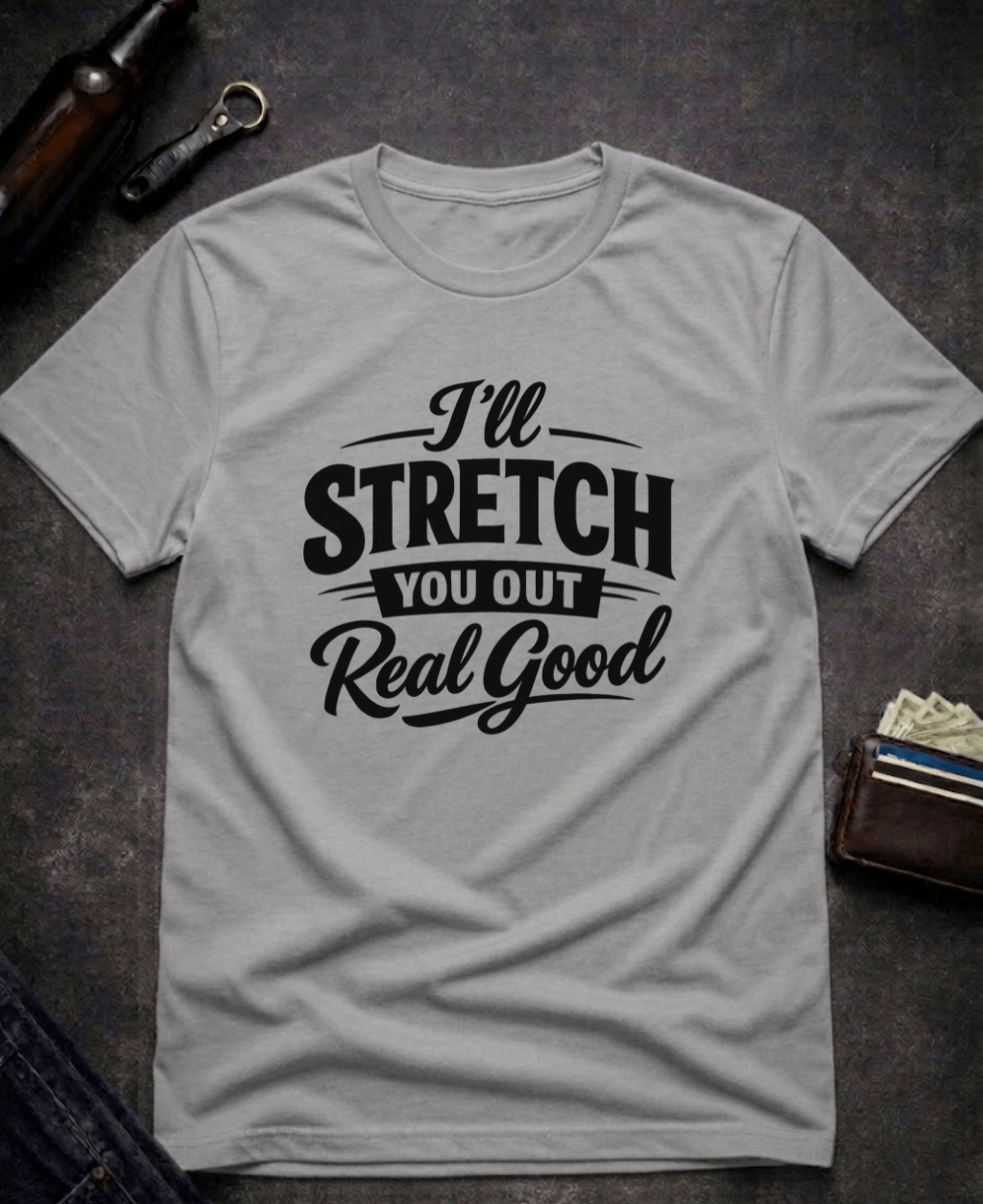 T-Shirt Graphite Heather / S I’ll Stretch You Out Real Good Funny Innuendo T-Shirt Epic Evolution Creations