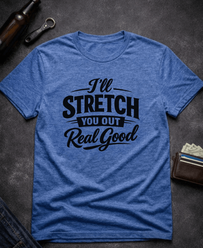 T-Shirt Heather Royal / S I’ll Stretch You Out Real Good Funny Innuendo T-Shirt Epic Evolution Creations
