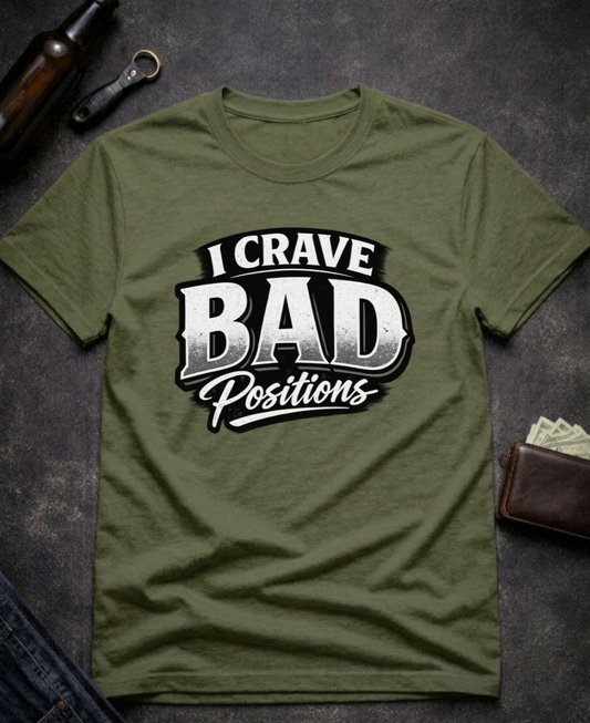 I Crave Bad Positions Funny Innuendo T-Shirt