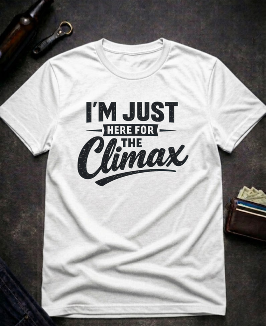 I’m Just Here for the Climax Funny Innuendo T-Shirt