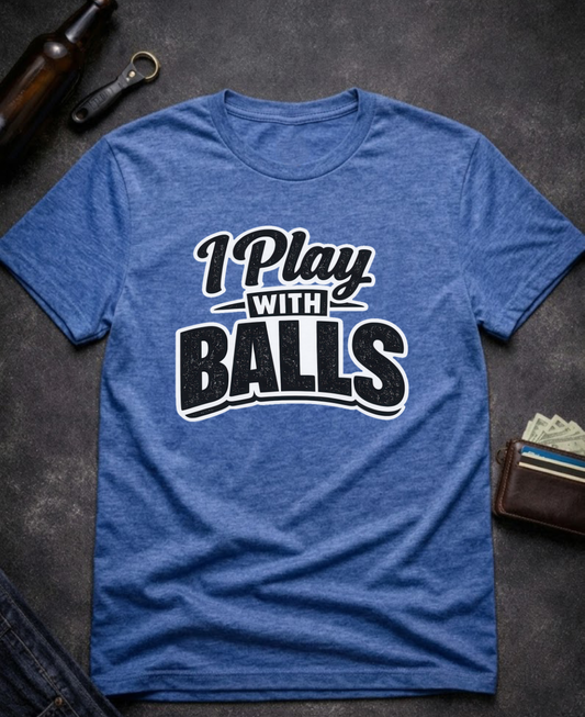 I Play With Balls Funny T-Shirt