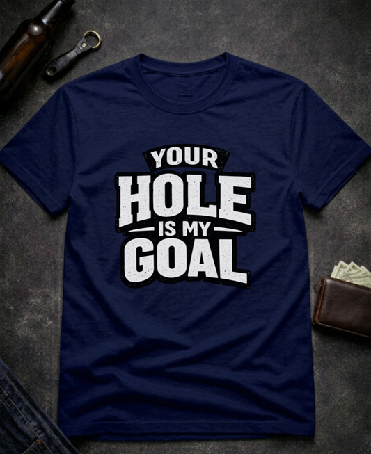 Your Hole Is My Goal Funny T-Shirt