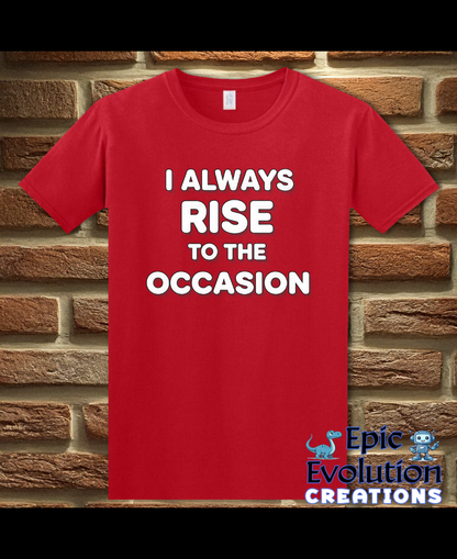 I Always Rise To The Occasion Funny Double Entendre Tee