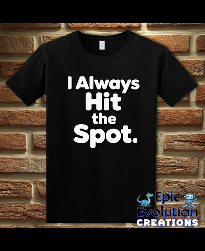 I Always Hit the Spot Funny Adult Humor T-Shirt