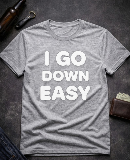 I Go Down Easy Funny Adult Humor T-Shirt