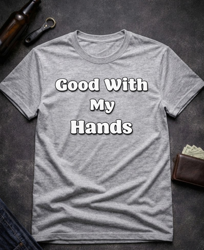 Good With My Hands Funny T-Shirt