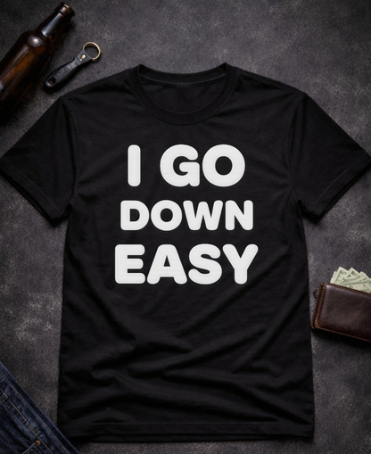 I Go Down Easy Funny Adult Humor T-Shirt