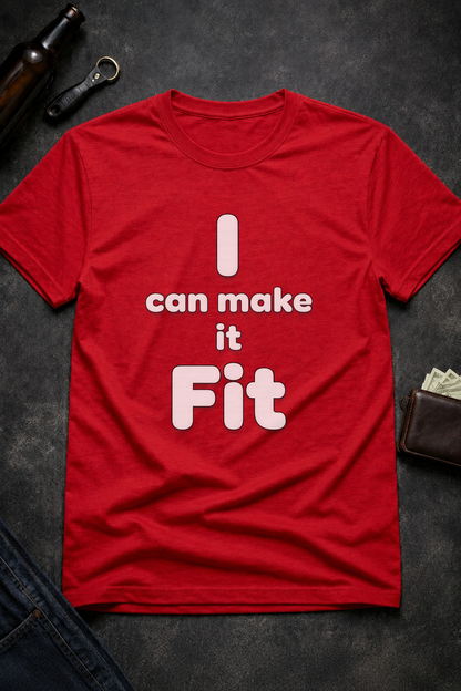 I Can Make It Fit Funny Inappropriate Shirt