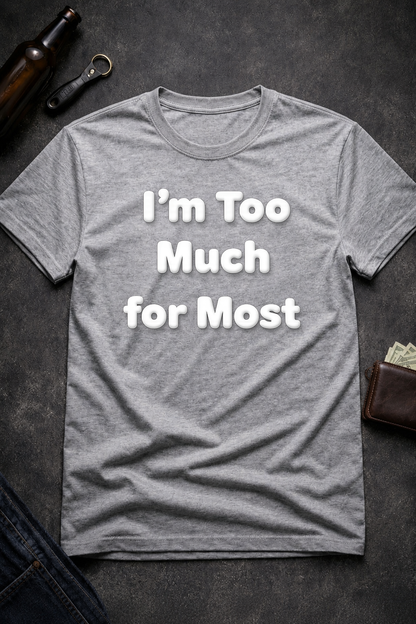 I’m Too Much For Most Sarcastic T-Shirt