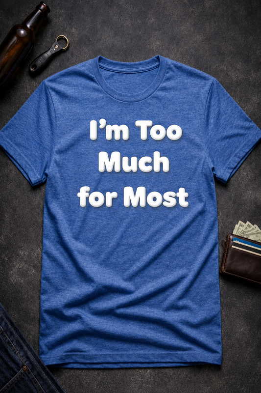I’m Too Much For Most Sarcastic T-Shirt