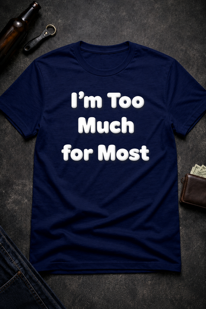 I’m Too Much For Most Sarcastic T-Shirt