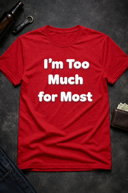 I’m Too Much For Most Sarcastic T-Shirt