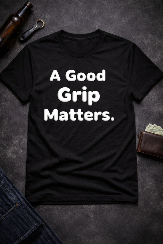 A Good Grip Matters Funny T-Shirt