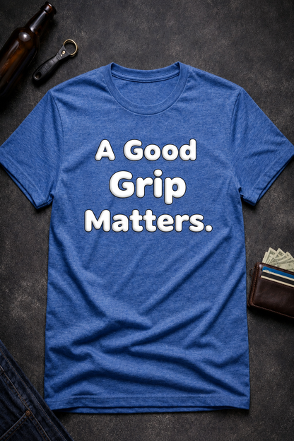 A Good Grip Matters Funny T-Shirt