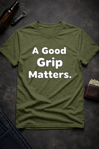 A Good Grip Matters Funny T-Shirt