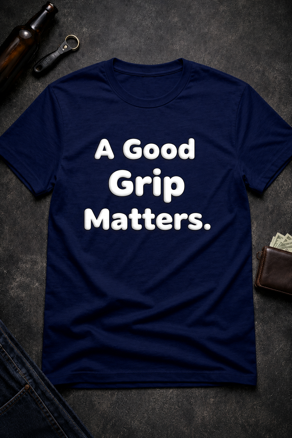 A Good Grip Matters Funny T-Shirt