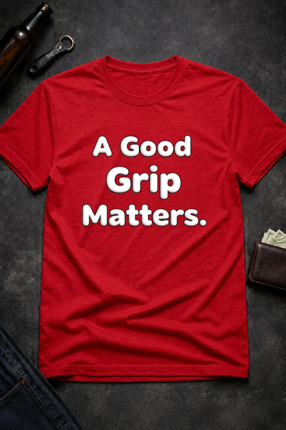 A Good Grip Matters Funny T-Shirt
