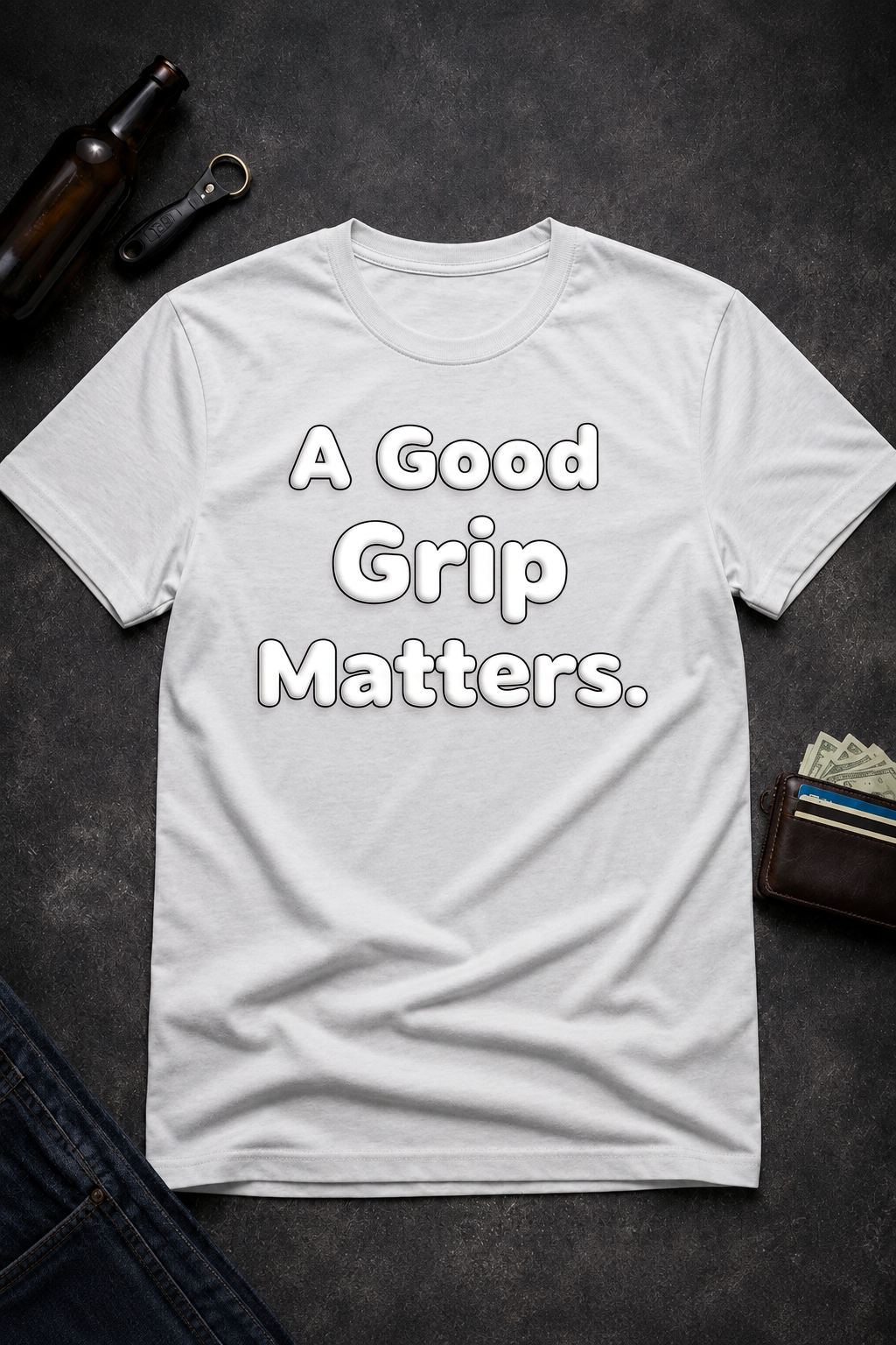 A Good Grip Matters Funny T-Shirt