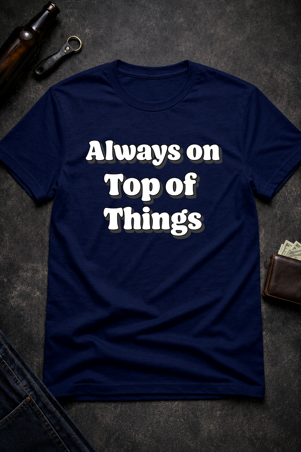 Always on Top of Things Funny T-Shirt