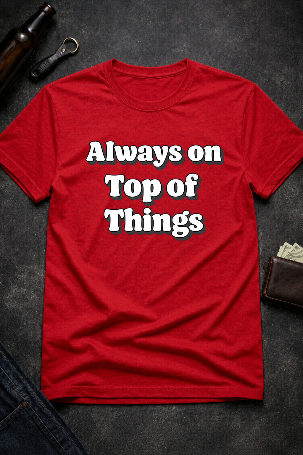 Always on Top of Things Funny T-Shirt