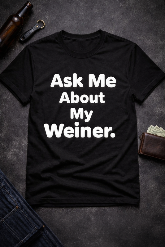 Ask Me About My Weiner Funny T-Shirt