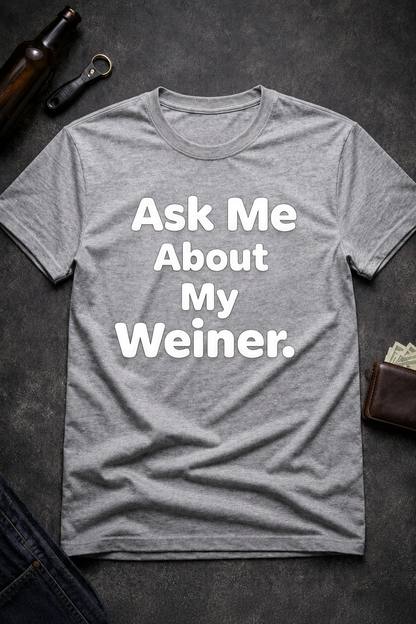 Ask Me About My Weiner Funny T-Shirt