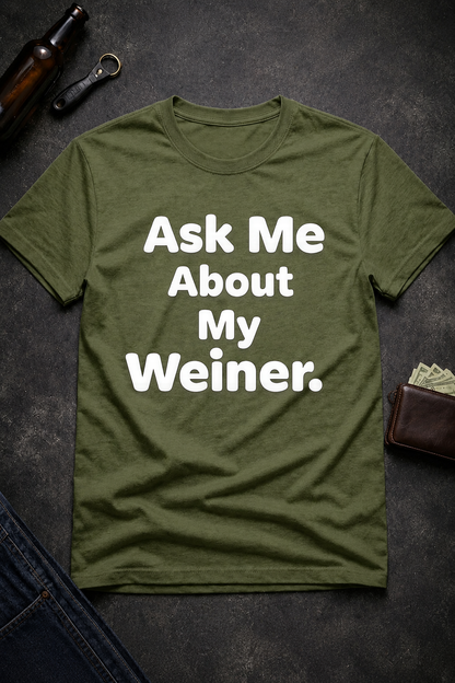 Ask Me About My Weiner Funny T-Shirt