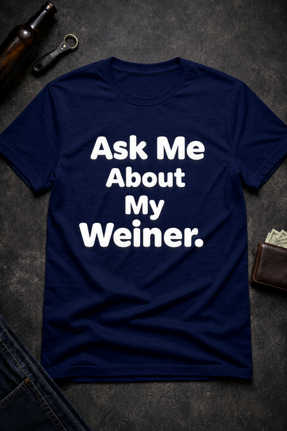 Ask Me About My Weiner Funny T-Shirt