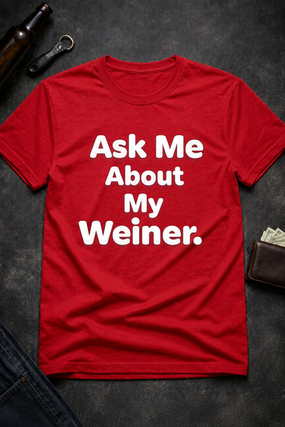Ask Me About My Weiner Funny T-Shirt