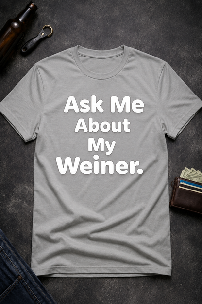 Ask Me About My Weiner Funny T-Shirt