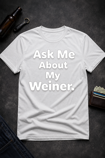 Ask Me About My Weiner Funny T-Shirt