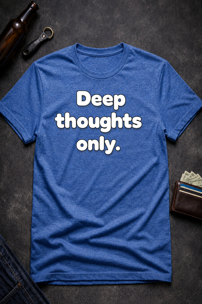 Deep Thoughts Only Funny T-Shirt