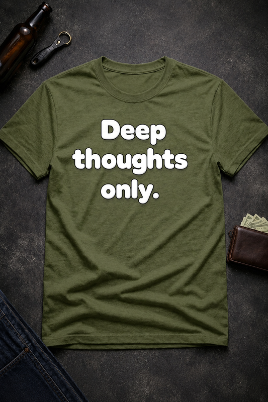 Deep Thoughts Only Funny T-Shirt