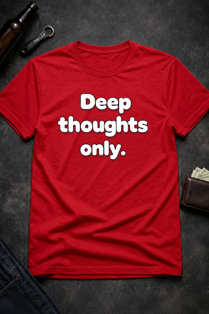 Deep Thoughts Only Funny T-Shirt