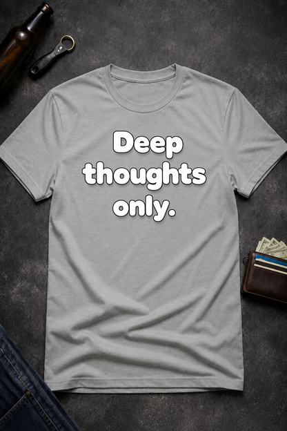 Deep Thoughts Only Funny T-Shirt