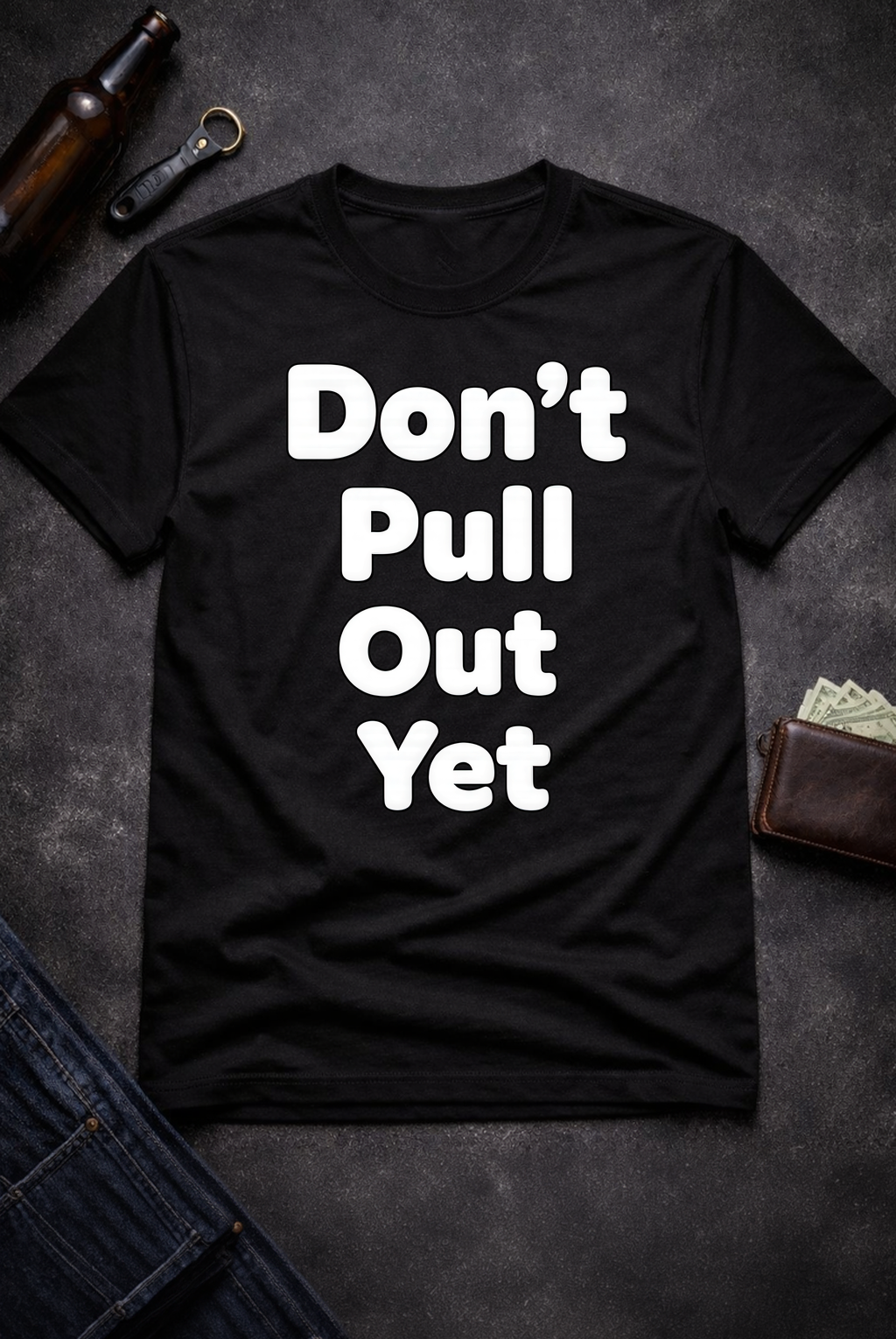 Don’t Pull Out Yet Funny Graphic T-Shirt