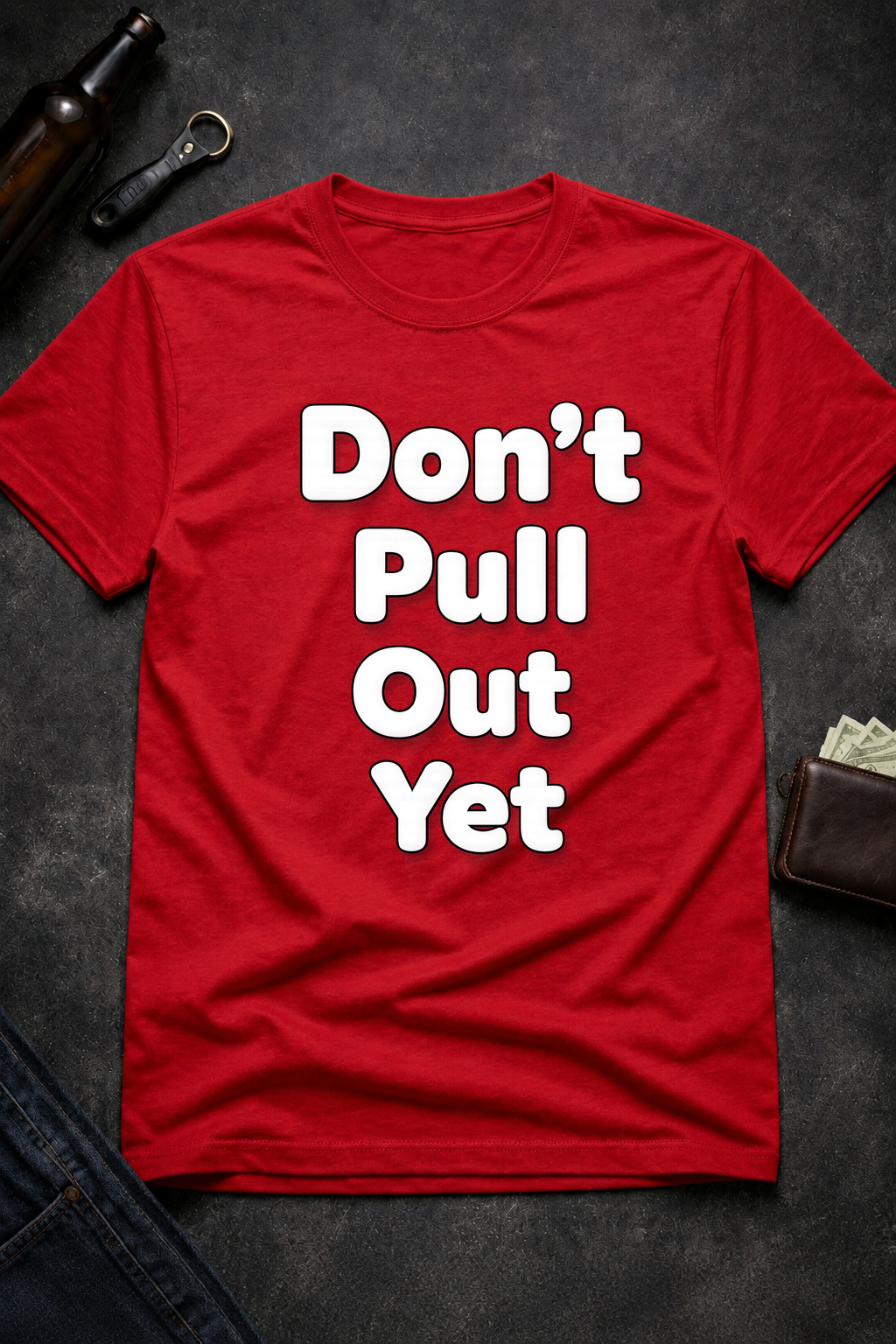 Don’t Pull Out Yet Funny Graphic T-Shirt