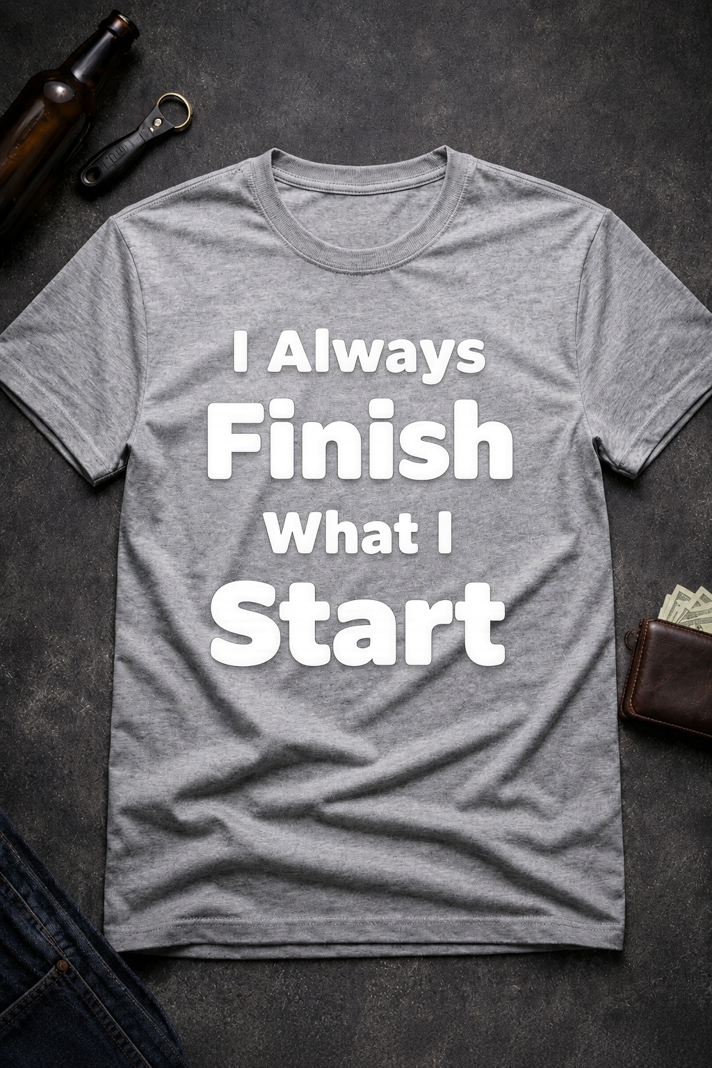 I Always Finish What I Start Funny Adult Humor T-Shirt