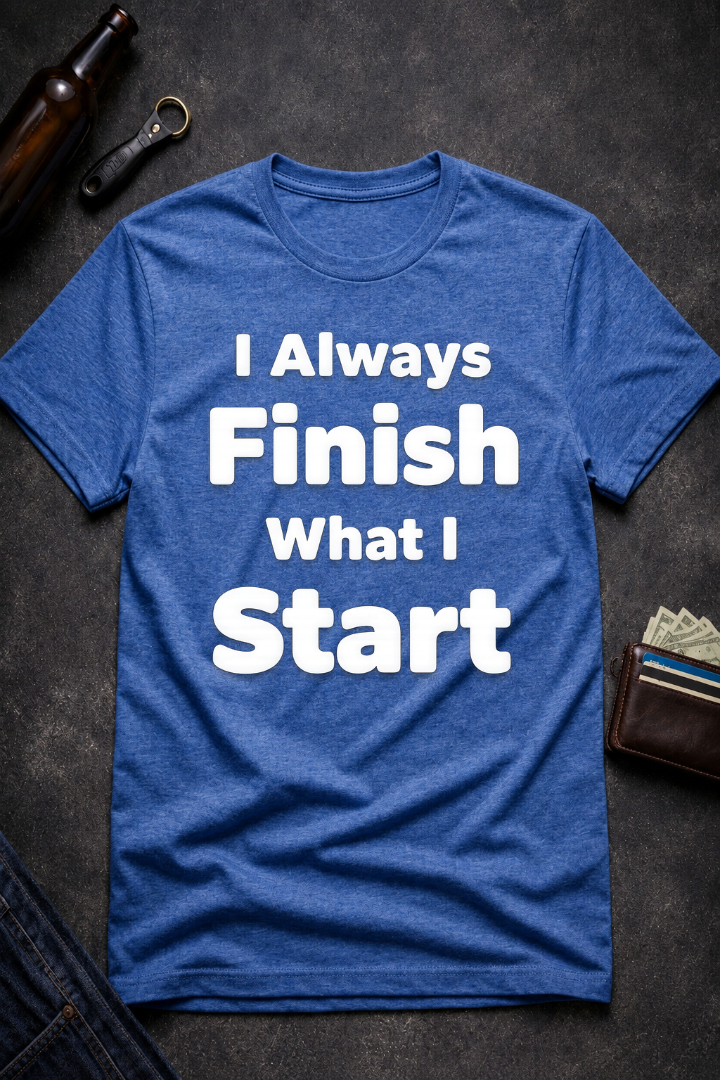 I Always Finish What I Start Funny Adult Humor T-Shirt