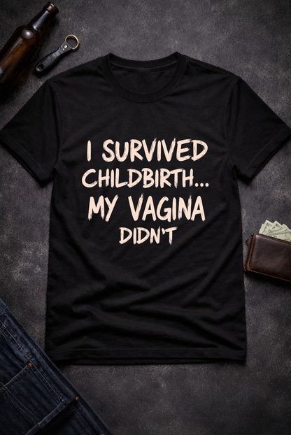 Funny Quote T Shirt for New Moms, I Survived Childbirth My Vagina Didn’t Inappropriate Shirt